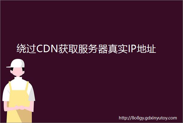 绕过CDN获取服务器真实IP地址